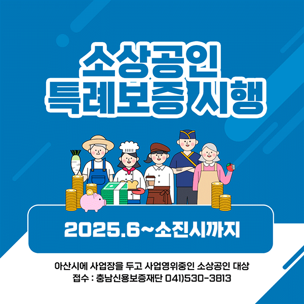 소상공인 특례보증 시행 2025.6~소진시까지 아산시에 사업장을 두고 사업영위중인 소상공인 대상, 접수 충남신용보증재단041)530-3818