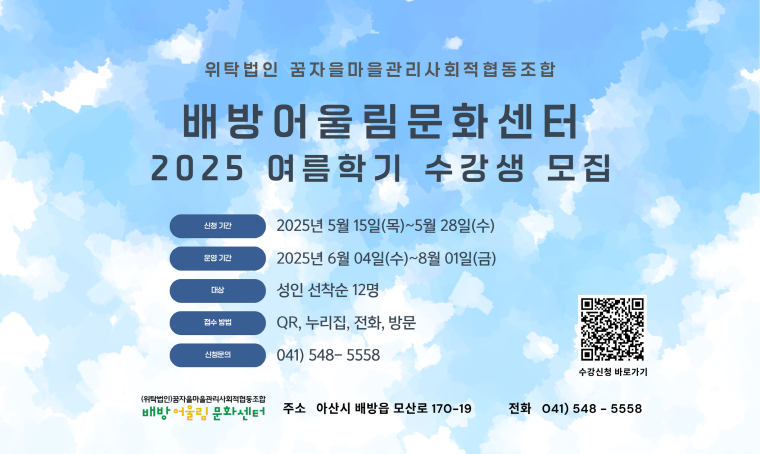 아산시 배방어울림문화센터 2025 여름학기 수강생 모집
신청기간: 2025. 5. 15. ~ 5. 28. 
장    소: 아산시 배방 어울림 문화센터(아산시 배방읍 모산로 170-19)
내    용: 2025년 여름학기 프로그램 수강생 모집
운영기간: 2025. 6. 4. ~ 8. 1. 프로그램별 상이
수강신청: http://urca-culturebaebang.co.kr
문    의: 041-548-5558 