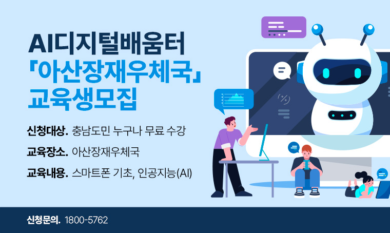 AI디지털배움터 –아산장재우체국 교육생모집
○ 신청대상: 충남도민 누구나 무료 수강
○ 교육장소: 아산장재우체국
○ 교육내용: 스마트폰 기초, 인공지능(AI)
○ 신청문의: 1800-5762