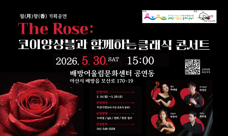 제     목: 아산시 배방어울림문화센터 The Rose: 코이앙상블과 함께하는 클래식 콘서트 
신청기간: 2026. 5. 18. ~ 5. 29.
공연장소: 아산시 배방 어울림 문화센터(아산시 배방읍 모산로 170-19)
공연신청: 5월 18일부터 전화, 방문 및 인터넷을 통해 신청(인터넷주소: https://naver.me/5NedHaYG)
공연문의: 041-548-5558 